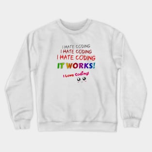 I hate coding I hate coding I hate coding it works I love coding! Crewneck Sweatshirt